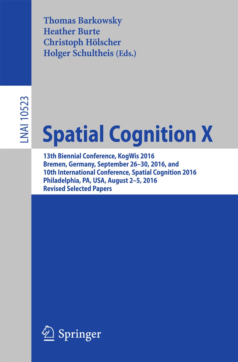 Titlebook: Spatial Cognition X; 13th Biennial Confer Thomas Barkowsky,Heather Burte,Holger Schultheis Conference proceedings 2017 Springer Internation Titlebook: Spatial Cognition X; 13th Biennial Confer Thomas Barkowsky,Heather Burte,Holger Schultheis Conference proceedings 2017 Springer Internation