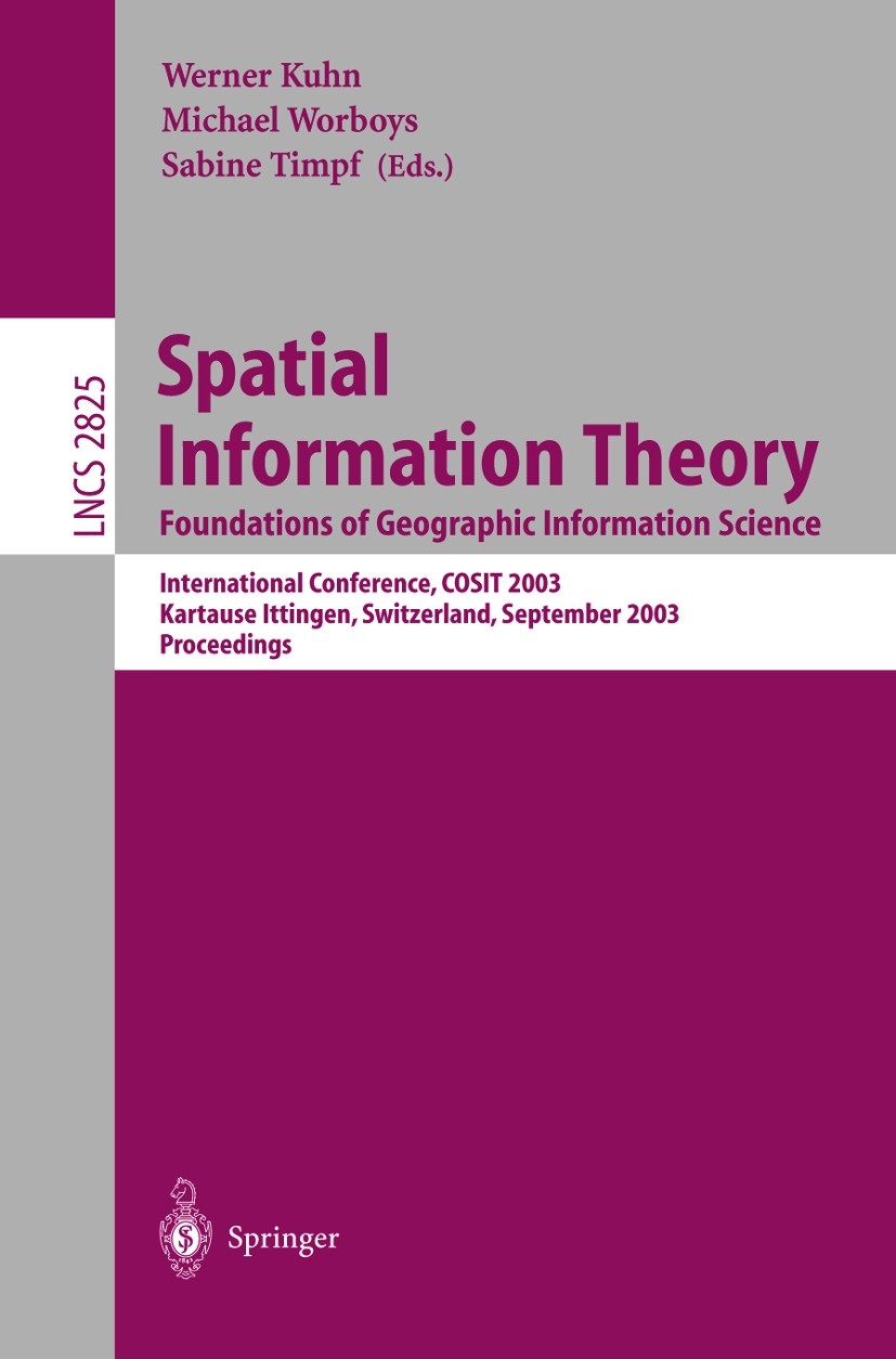 Titlebook: Spatial Information Theory. Foundations of Geographic Information Science; International Confer Walter Kuhn,Michael F. Worboys,Sabine Timpf Titlebook: Spatial Information Theory. Foundations of Geographic Information Science; International Confer Walter Kuhn,Michael F. Worboys,Sabine Timpf