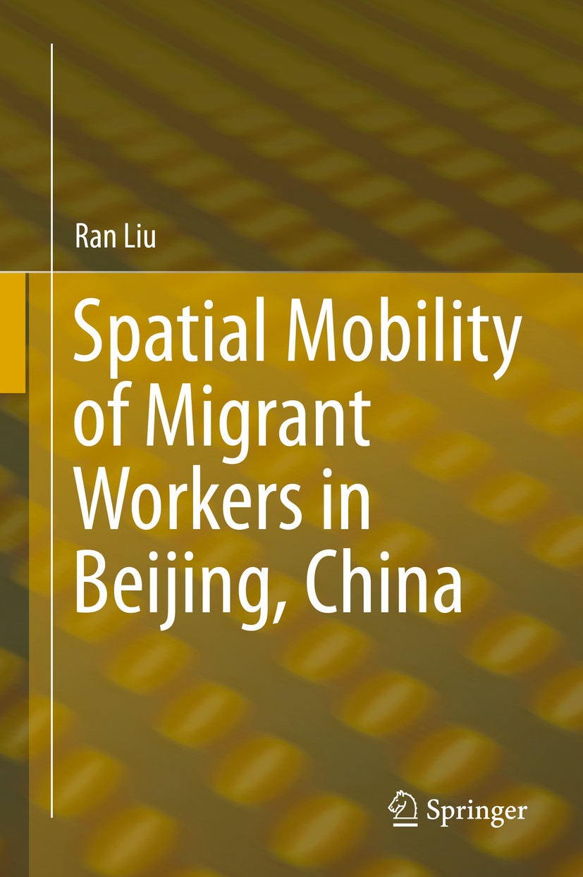 Titlebook: Spatial Mobility of Migrant Workers in Beijing, China; Ran Liu Book 2015 Springer International Publishing Switzerland 2015 Globalizing an Titlebook: Spatial Mobility of Migrant Workers in Beijing, China; Ran Liu Book 2015 Springer International Publishing Switzerland 2015 Globalizing an