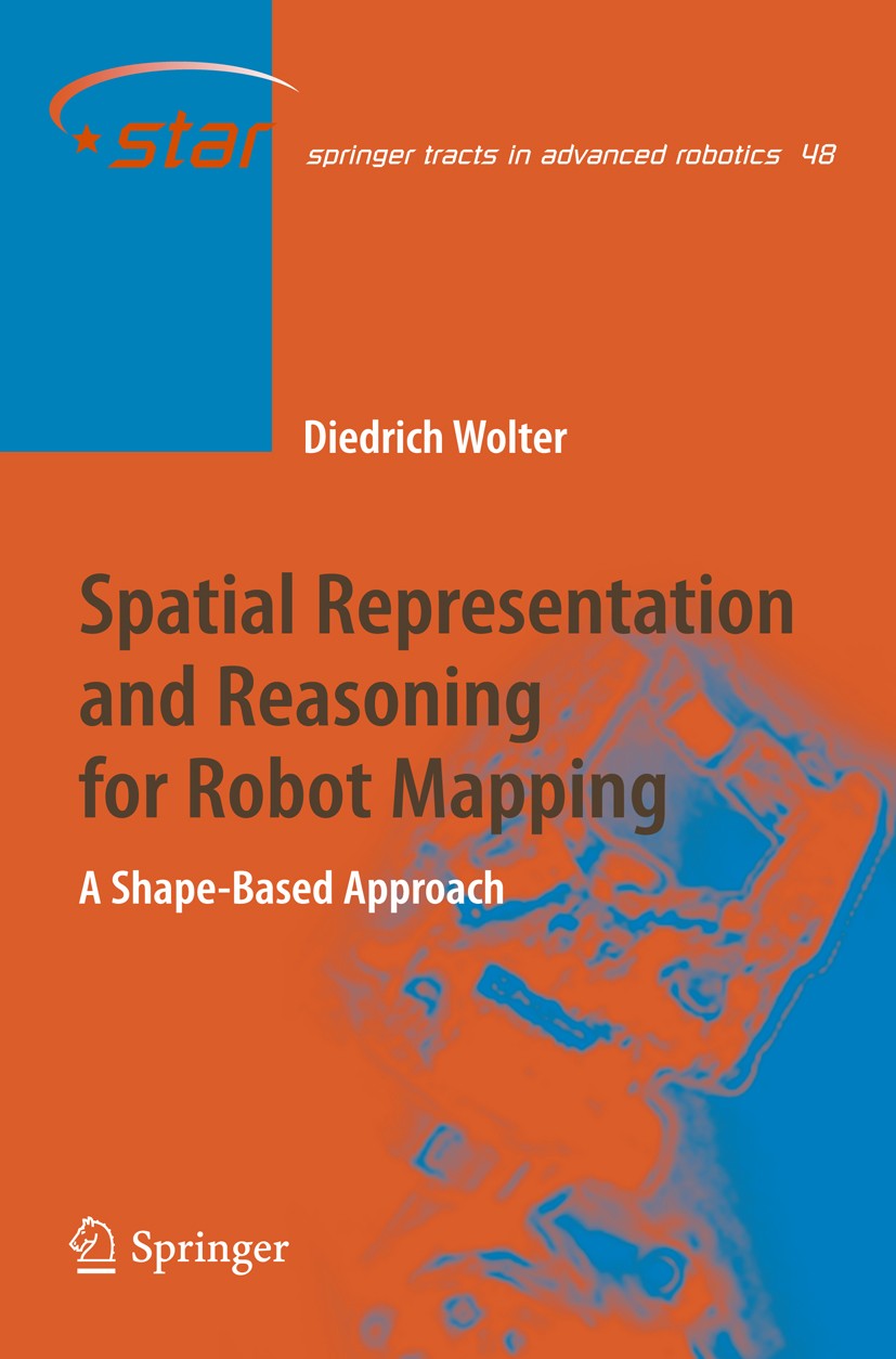 Titlebook: Spatial Representation and Reasoning for Robot Mapping; A Shape-Based Approa Diedrich Wolter Book 2008 Springer-Verlag Berlin Heidelberg 20 Titlebook: Spatial Representation and Reasoning for Robot Mapping; A Shape-Based Approa Diedrich Wolter Book 2008 Springer-Verlag Berlin Heidelberg 20