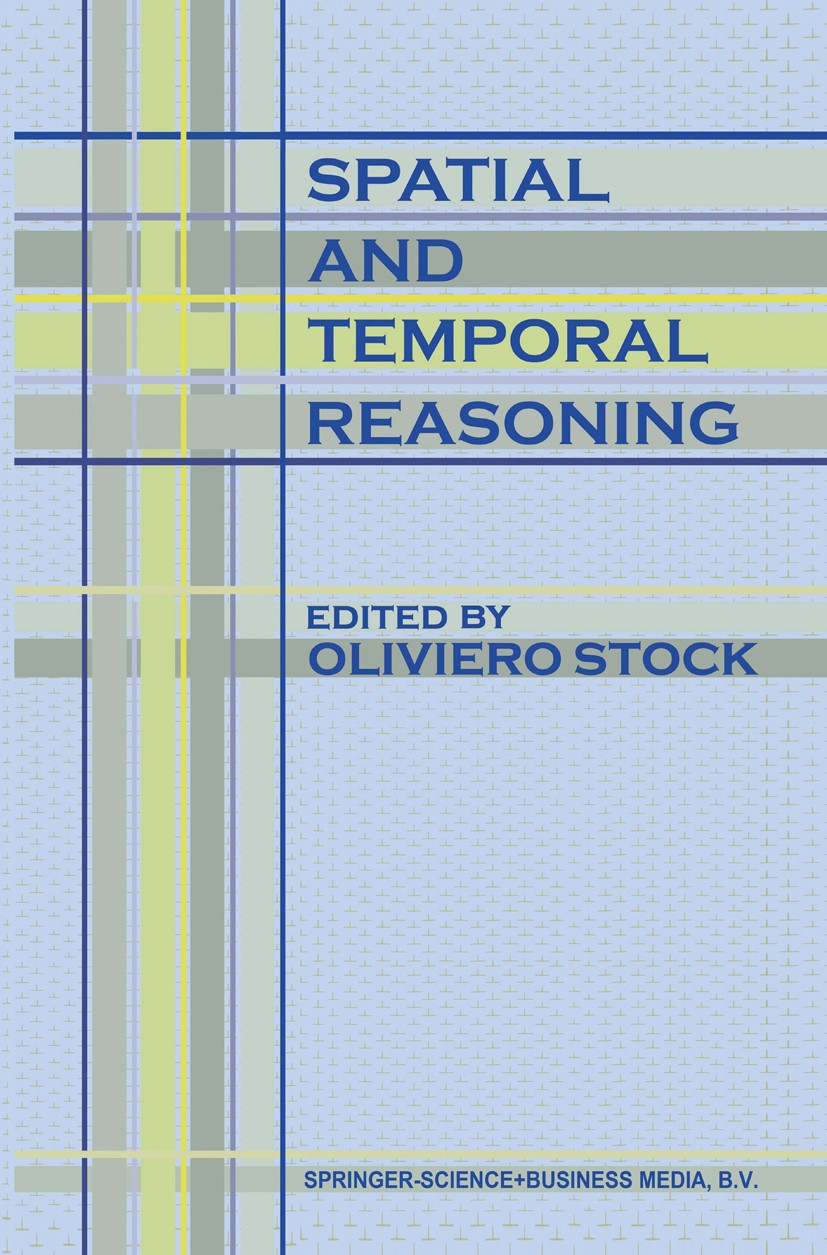 Titlebook: Spatial and Temporal Reasoning; Oliviero Stock Book 1997 Springer Science+Business Media B.V. 1997 Index.Tempora.aspect.future.present.sem Titlebook: Spatial and Temporal Reasoning; Oliviero Stock Book 1997 Springer Science+Business Media B.V. 1997 Index.Tempora.aspect.future.present.sem