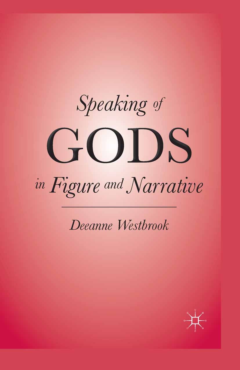 Titlebook: Speaking of Gods in Figure and Narrative; Deeanne Westbrook Book 2011 Deeanne Westbrook 2011 Bible.god.Greece.history.history of literatur Titlebook: Speaking of Gods in Figure and Narrative; Deeanne Westbrook Book 2011 Deeanne Westbrook 2011 Bible.god.Greece.history.history of literatur
