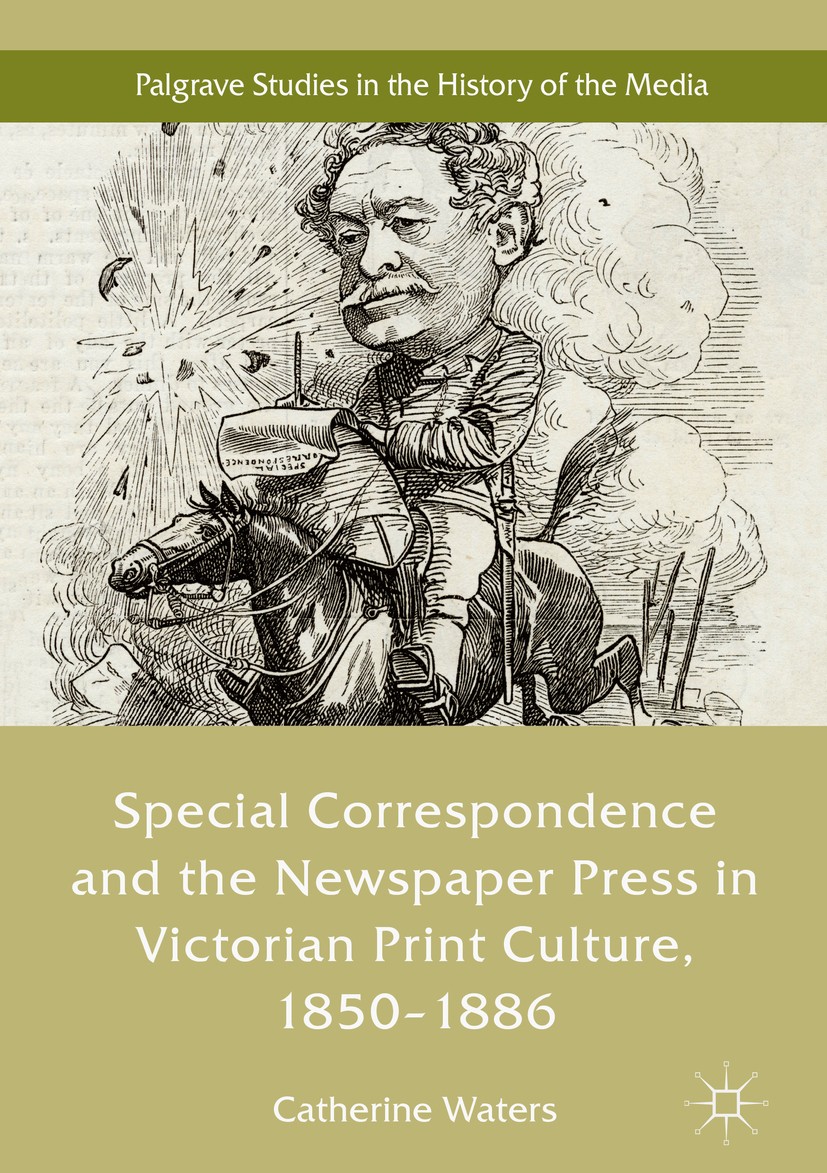 Titlebook: Special Correspondence and the Newspaper Press in Victorian Print Culture, 1850–1886; Catherine Waters Book 2019 The Editor(s) (if applica Titlebook: Special Correspondence and the Newspaper Press in Victorian Print Culture, 1850–1886; Catherine Waters Book 2019 The Editor(s) (if applica