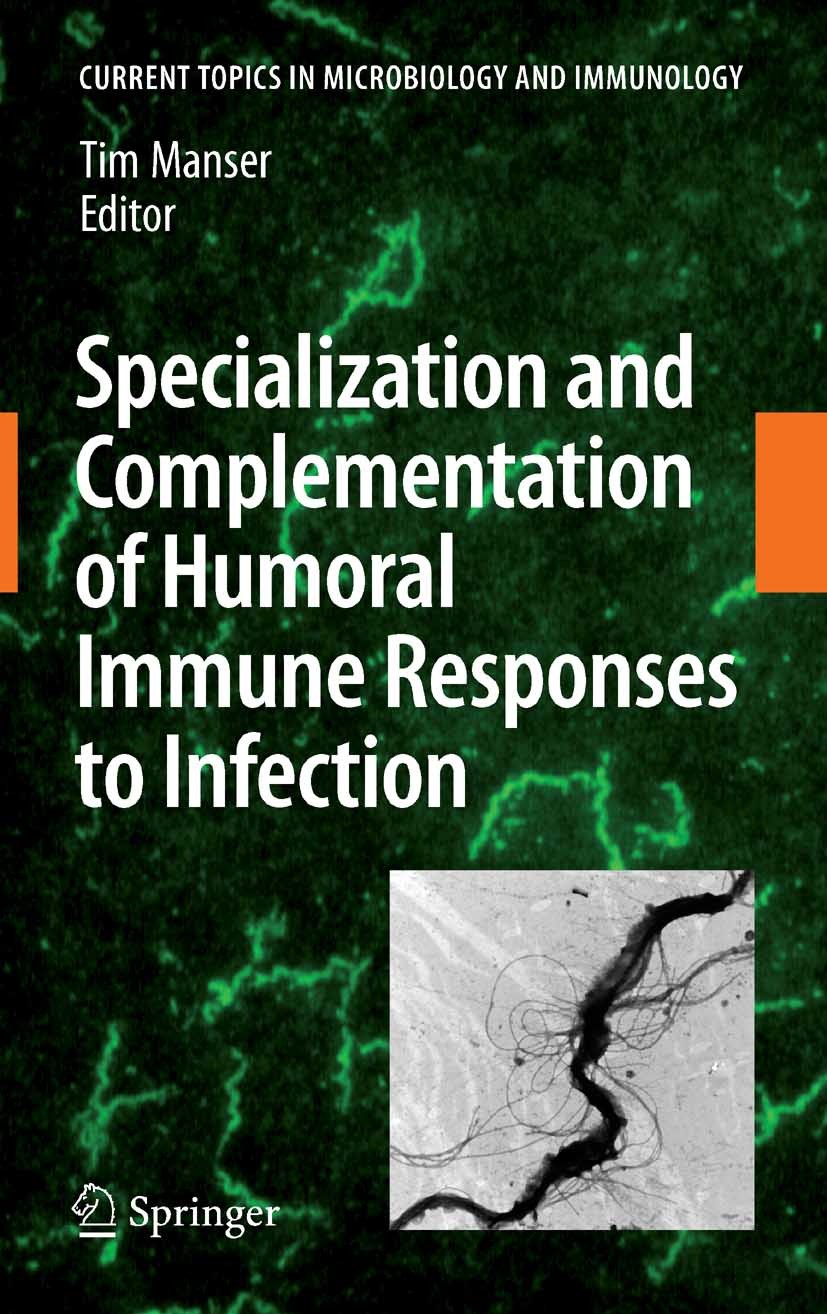 Titlebook: Specialization and Complementation of Humoral Immune Responses to Infection; Tim Manser Book 2008 The Editor(s) (if applicable) and The Au Titlebook: Specialization and Complementation of Humoral Immune Responses to Infection; Tim Manser Book 2008 The Editor(s) (if applicable) and The Au