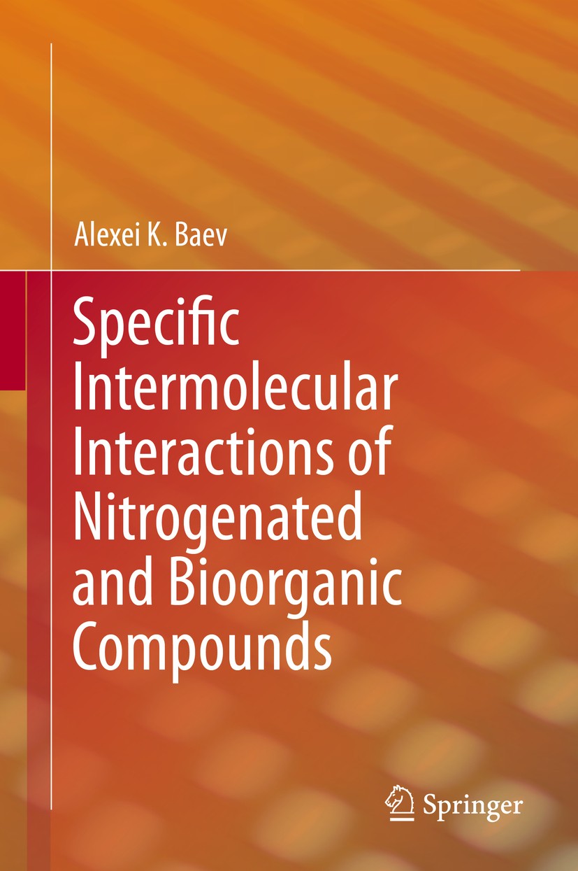 Titlebook: Specific Intermolecular Interactions of Nitrogenated and Bioorganic Compounds; Alexei K. Baev Book 2014 Springer-Verlag Berlin Heidelberg Titlebook: Specific Intermolecular Interactions of Nitrogenated and Bioorganic Compounds; Alexei K. Baev Book 2014 Springer-Verlag Berlin Heidelberg