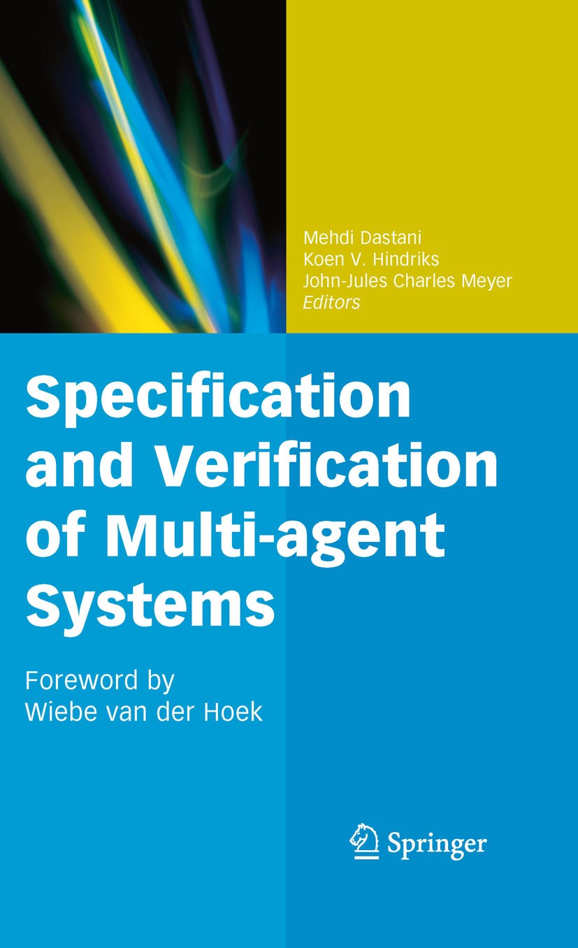 Titlebook: Specification and Verification of Multi-agent Systems; Mehdi Dastani,Koen V. Hindriks,John-Jules Charles Book 2010 Springer Science+Busin Titlebook: Specification and Verification of Multi-agent Systems; Mehdi Dastani,Koen V. Hindriks,John-Jules Charles Book 2010 Springer Science+Busin