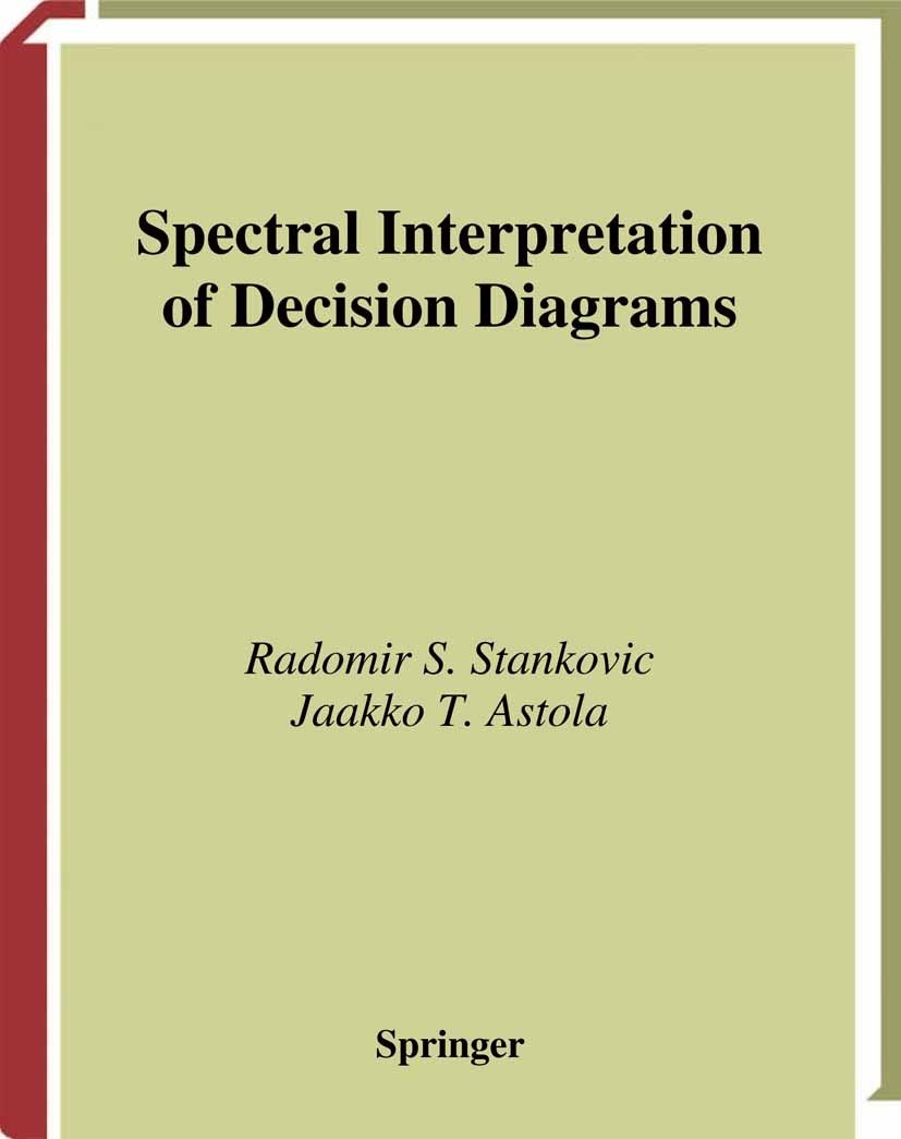 Titlebook: Spectral Interpretation of Decision Diagrams; Radomir S. Stanković,Jaakko T. Astola Book 2003 Springer Science+Business Media New York 200 Titlebook: Spectral Interpretation of Decision Diagrams; Radomir S. Stanković,Jaakko T. Astola Book 2003 Springer Science+Business Media New York 200