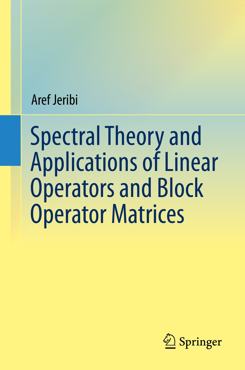 Titlebook: Spectral Theory and Applications of Linear Operators and Block Operator Matrices; Aref Jeribi Book 2015 Springer International Publishing Titlebook: Spectral Theory and Applications of Linear Operators and Block Operator Matrices; Aref Jeribi Book 2015 Springer International Publishing