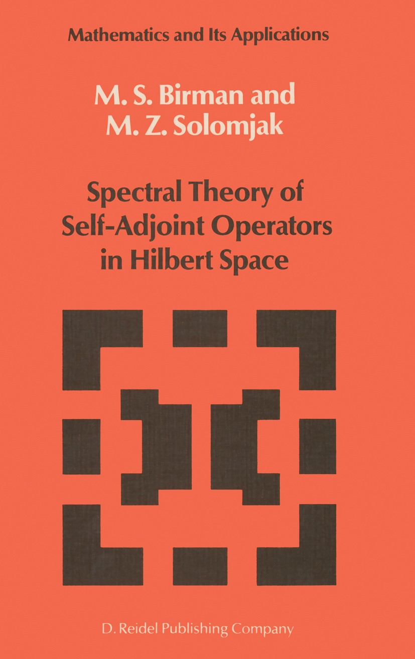 Titlebook: Spectral Theory of Self-Adjoint Operators in Hilbert Space; M. S. Birman,M. Z. Solomjak Book 1987 D. Reidel Publishing Company, Dordrecht, Titlebook: Spectral Theory of Self-Adjoint Operators in Hilbert Space; M. S. Birman,M. Z. Solomjak Book 1987 D. Reidel Publishing Company, Dordrecht,