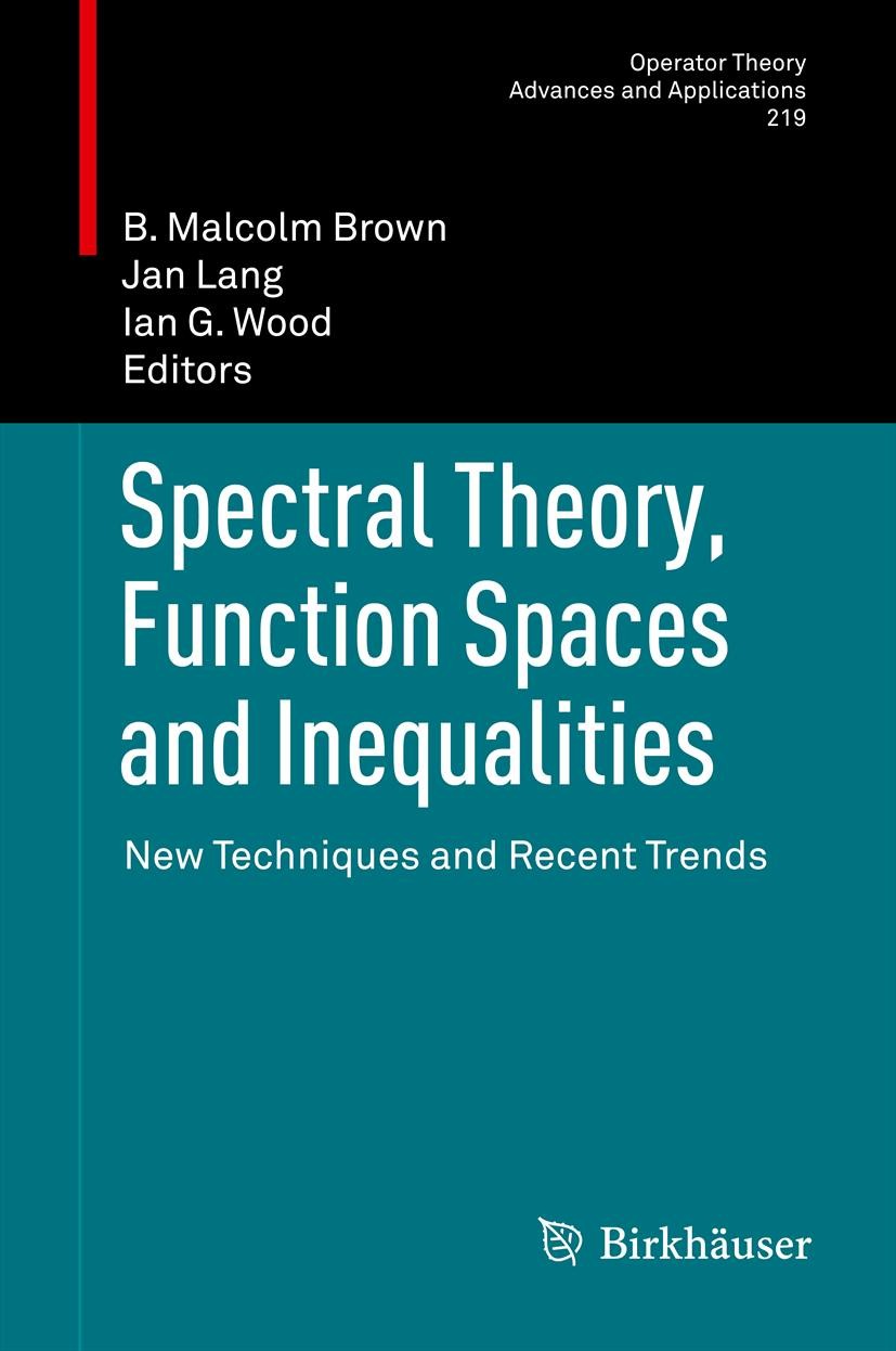 Titlebook: Spectral Theory, Function Spaces and Inequalities; New Techniques and R B. Malcolm Brown,Jan Lang,Ian G. Wood Conference proceedings 2012 S Titlebook: Spectral Theory, Function Spaces and Inequalities; New Techniques and R B. Malcolm Brown,Jan Lang,Ian G. Wood Conference proceedings 2012 S