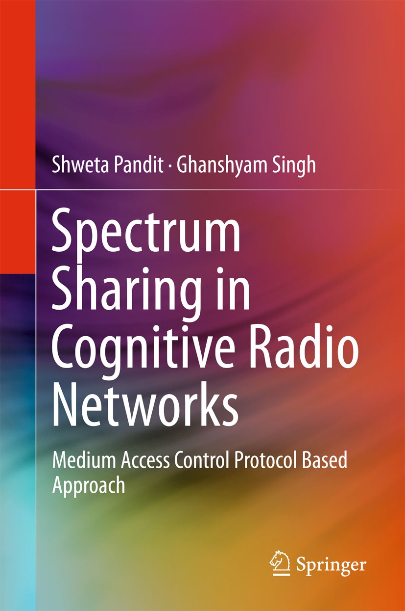 Titlebook: Spectrum Sharing in Cognitive Radio Networks; Medium Access Contro Shweta Pandit,Ghanshyam Singh Book 2017 Springer International Publishin Titlebook: Spectrum Sharing in Cognitive Radio Networks; Medium Access Contro Shweta Pandit,Ghanshyam Singh Book 2017 Springer International Publishin