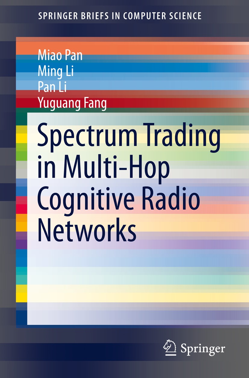 Titlebook: Spectrum Trading in Multi-Hop Cognitive Radio Networks; Miao Pan,Ming Li,Yuguang Fang Book 2015 The Author(s) 2015 economic-robustness.flo Titlebook: Spectrum Trading in Multi-Hop Cognitive Radio Networks; Miao Pan,Ming Li,Yuguang Fang Book 2015 The Author(s) 2015 economic-robustness.flo