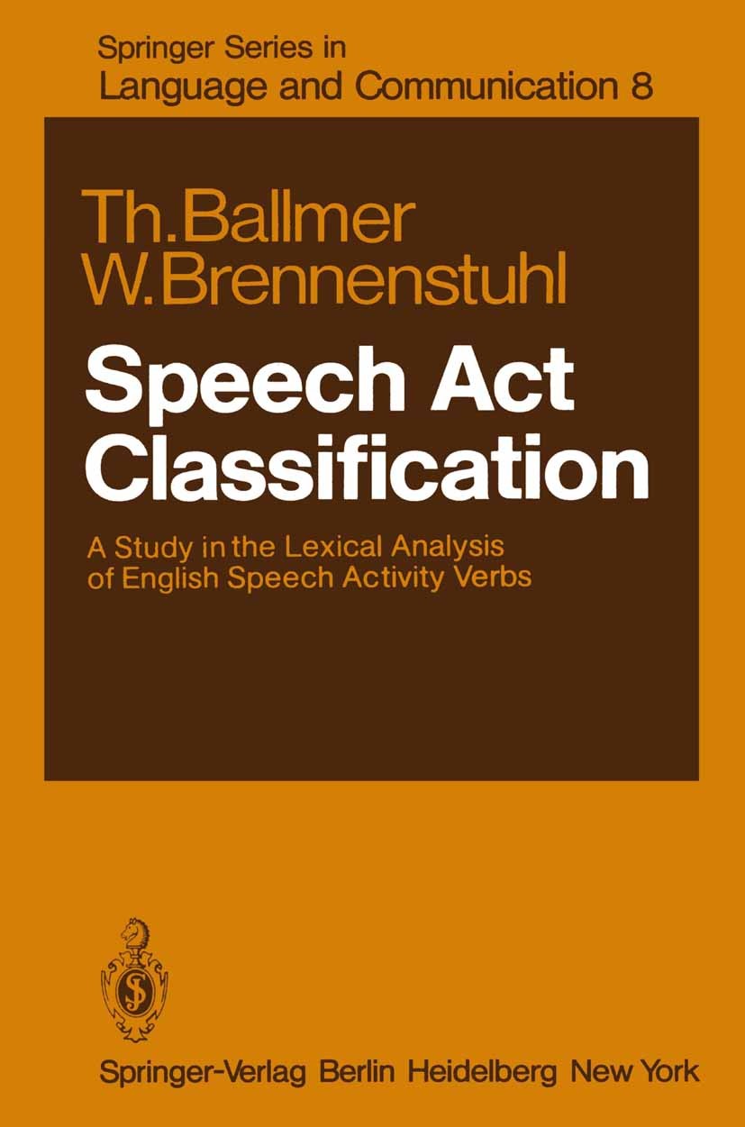 Titlebook: Speech Act Classification; A Study in the Lexic Thomas T. Ballmer,Waltraud Brennenstuhl Book 1981 Springer-Verlag Berlin Heidelberg 1981 Ve Titlebook: Speech Act Classification; A Study in the Lexic Thomas T. Ballmer,Waltraud Brennenstuhl Book 1981 Springer-Verlag Berlin Heidelberg 1981 Ve