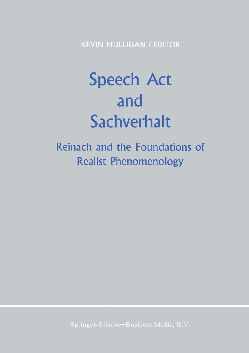 Titlebook: Speech Act and Sachverhalt; Reinach and the Foun Kevin Mulligan Book 1987 Springer Science+Business Media Dordrecht 1987 Edmund Husserl.Joh Titlebook: Speech Act and Sachverhalt; Reinach and the Foun Kevin Mulligan Book 1987 Springer Science+Business Media Dordrecht 1987 Edmund Husserl.Joh