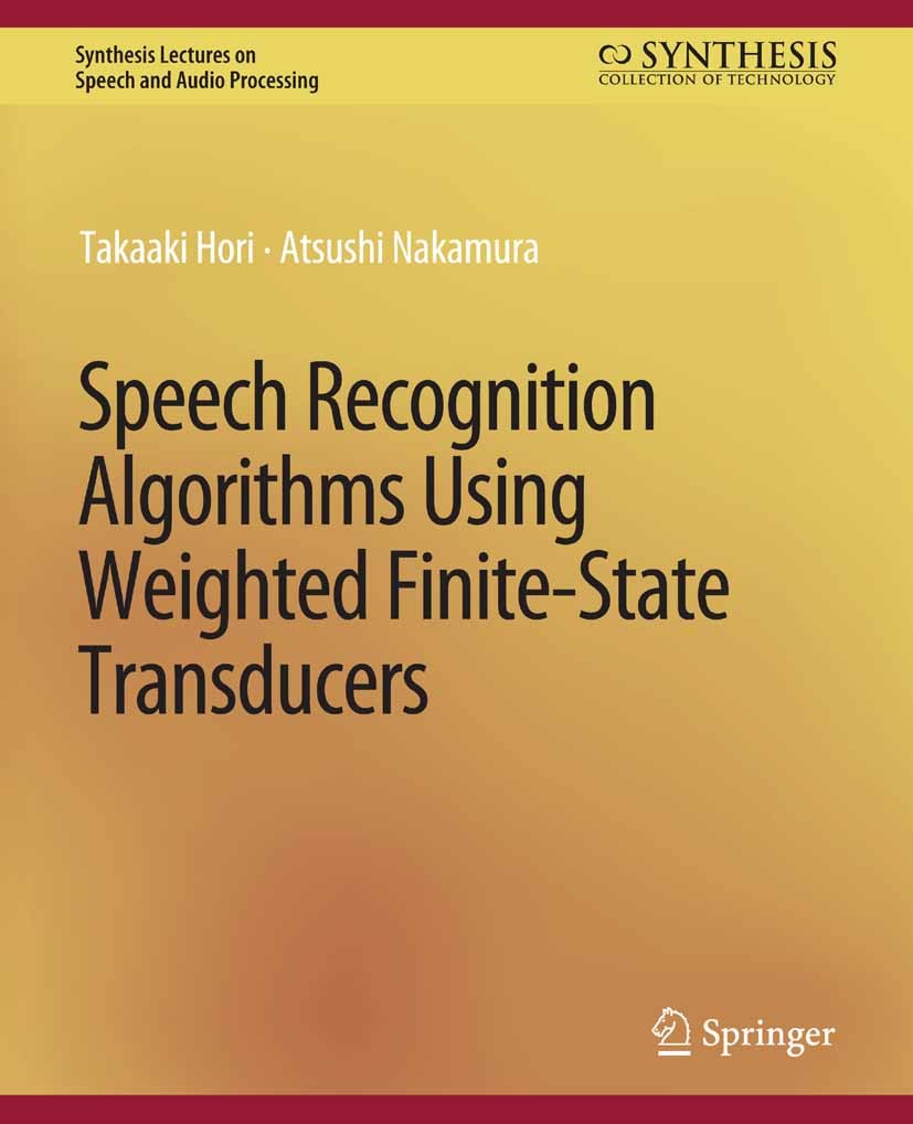 Titlebook: Speech Recognition Algorithms Using Weighted Finite-State Transducers; Takaaki Hori,Atsushi Nakamura Book 2013 Springer Nature Switzerland Titlebook: Speech Recognition Algorithms Using Weighted Finite-State Transducers; Takaaki Hori,Atsushi Nakamura Book 2013 Springer Nature Switzerland