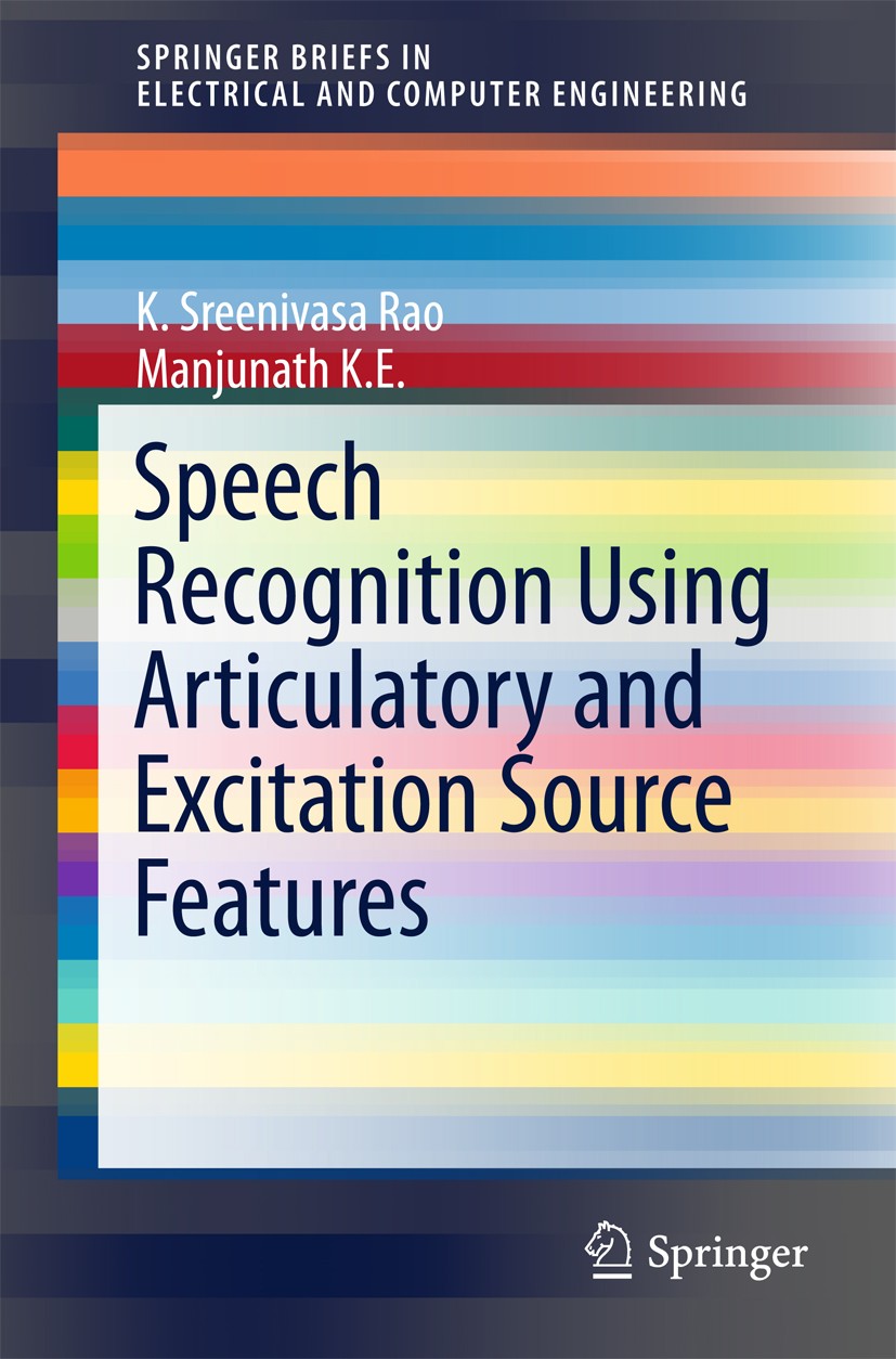 Titlebook: Speech Recognition Using Articulatory and Excitation Source Features; K. Sreenivasa Rao,Manjunath K E Book 2017 The Author(s) 2017 Speech Titlebook: Speech Recognition Using Articulatory and Excitation Source Features; K. Sreenivasa Rao,Manjunath K E Book 2017 The Author(s) 2017 Speech