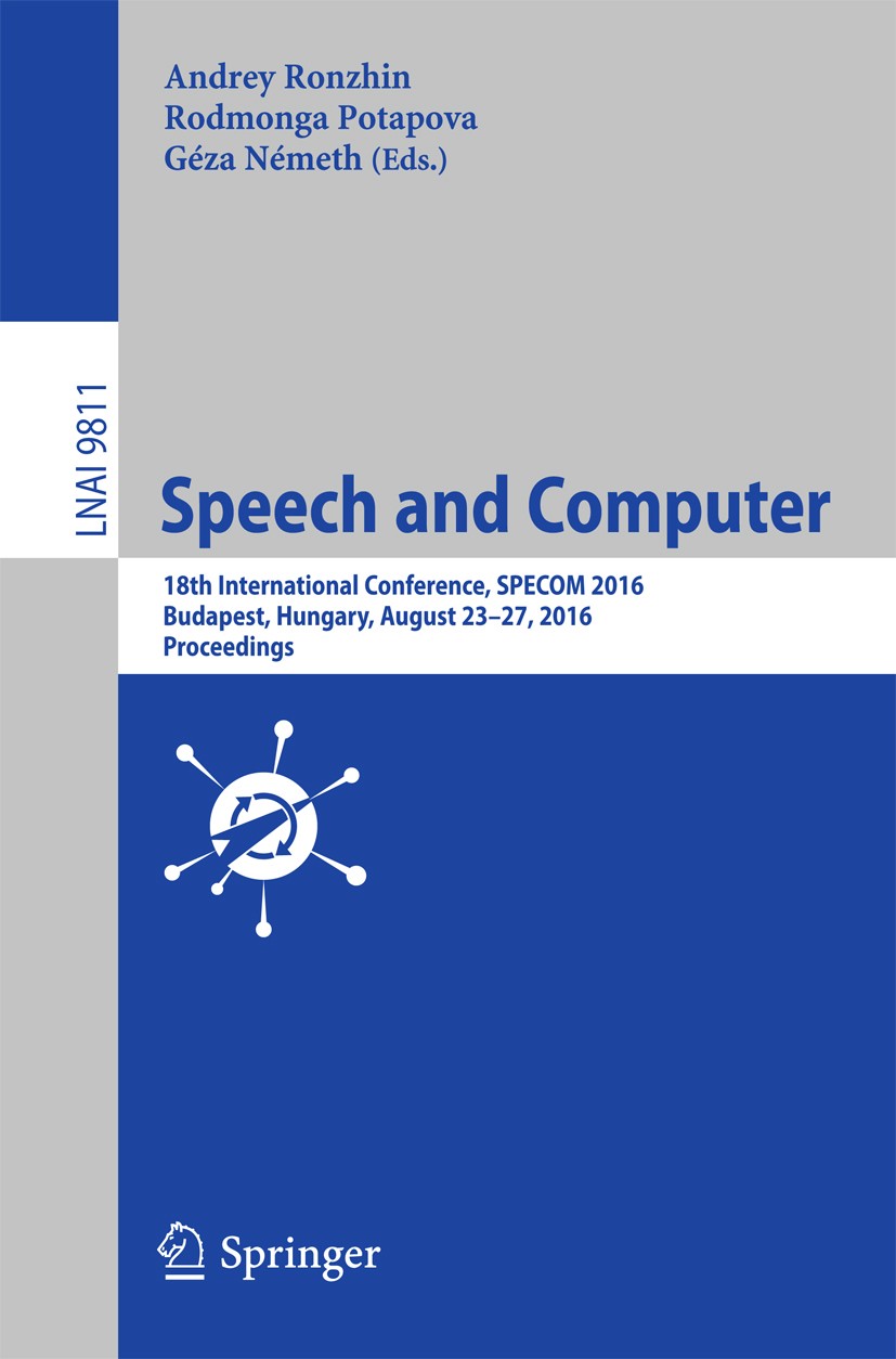 Titlebook: Speech and Computer; 18th International C Andrey Ronzhin,Rodmonga Potapova,Géza Németh Conference proceedings 2016 Springer International P Titlebook: Speech and Computer; 18th International C Andrey Ronzhin,Rodmonga Potapova,Géza Németh Conference proceedings 2016 Springer International P