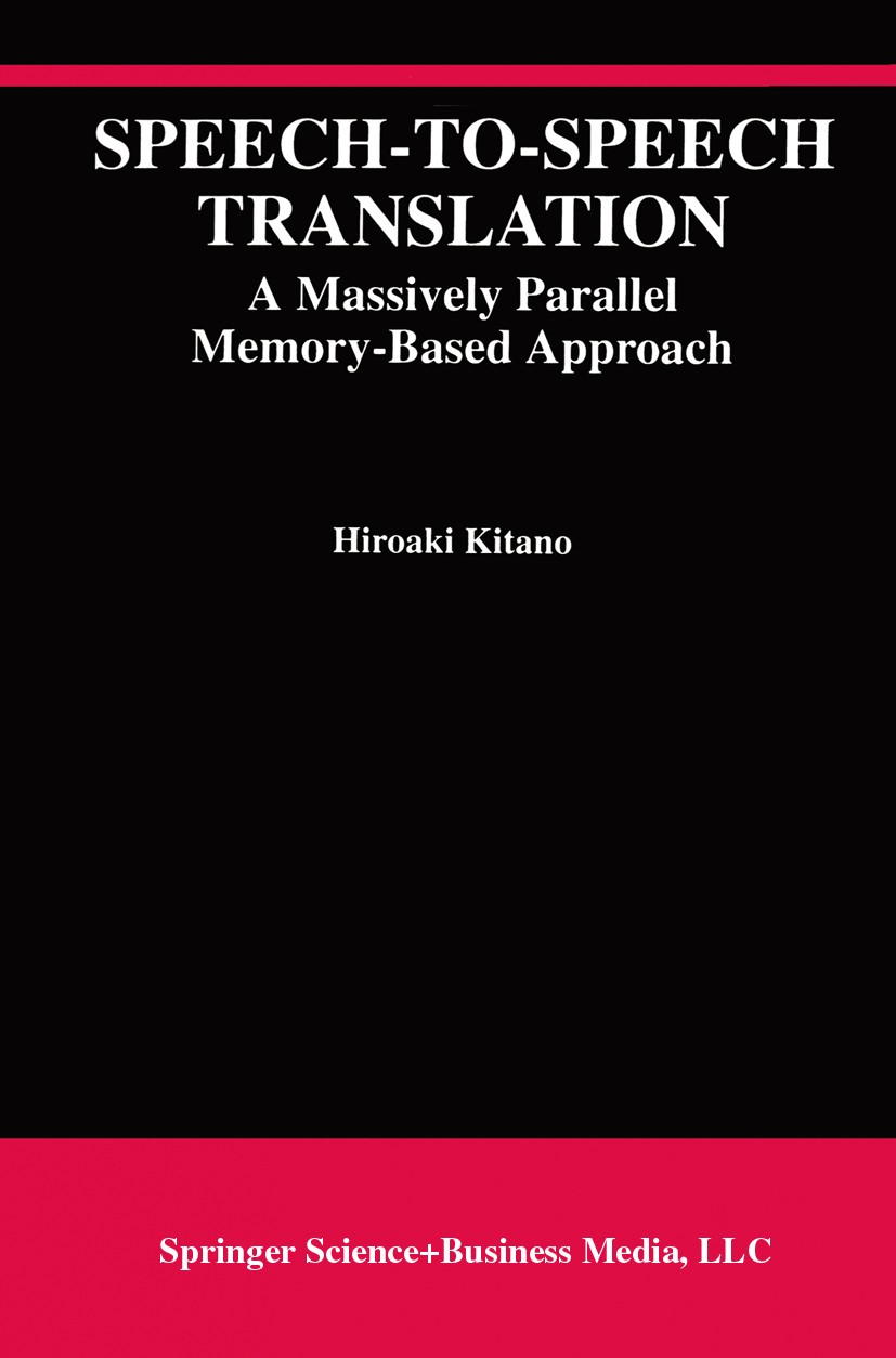 Titlebook: Speech-to-Speech Translation; A Massively Parallel Hiroaki Kitano Book 1994 Springer Science+Business Media New York 1994 artificial intell Titlebook: Speech-to-Speech Translation; A Massively Parallel Hiroaki Kitano Book 1994 Springer Science+Business Media New York 1994 artificial intell