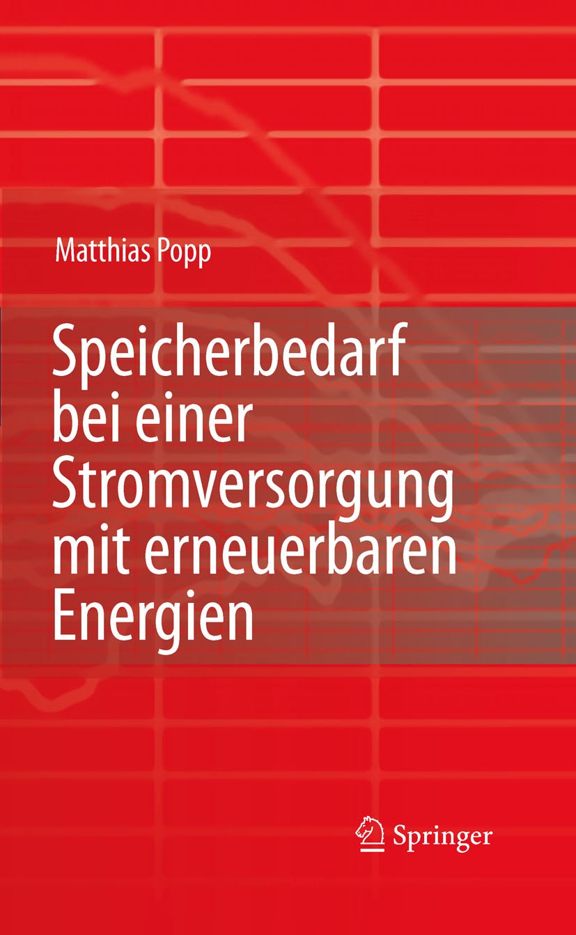 Titlebook: Speicherbedarf bei einer Stromversorgung mit erneuerbaren Energien; Matthias Popp Book 2010 Springer-Verlag Berlin Heidelberg 2010 Energie Titlebook: Speicherbedarf bei einer Stromversorgung mit erneuerbaren Energien; Matthias Popp Book 2010 Springer-Verlag Berlin Heidelberg 2010 Energie