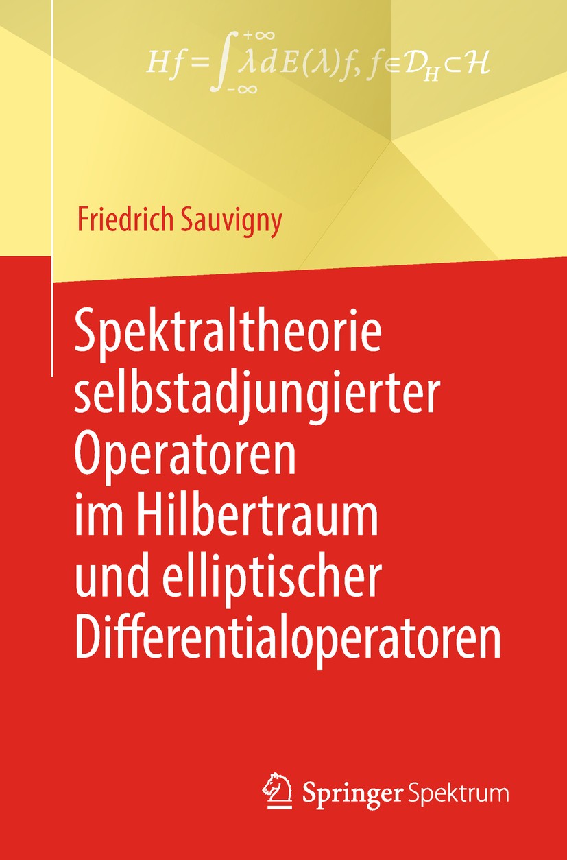 Titlebook: Spektraltheorie selbstadjungierter Operatoren im Hilbertraum und elliptischer Differentialoperatoren; Friedrich Sauvigny Textbook 2019 Spr Titlebook: Spektraltheorie selbstadjungierter Operatoren im Hilbertraum und elliptischer Differentialoperatoren; Friedrich Sauvigny Textbook 2019 Spr