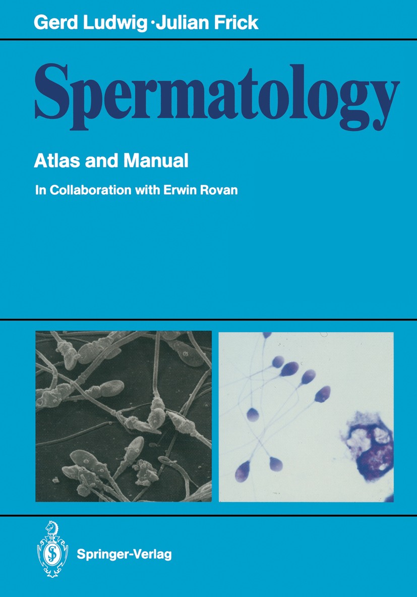Titlebook: Spermatology; Atlas and Manual Gerd Ludwig,Julian Frick Book 19871st edition Springer-Verlag Berlin Heidelberg 1987 andrology.fertility.in Titlebook: Spermatology; Atlas and Manual Gerd Ludwig,Julian Frick Book 19871st edition Springer-Verlag Berlin Heidelberg 1987 andrology.fertility.in