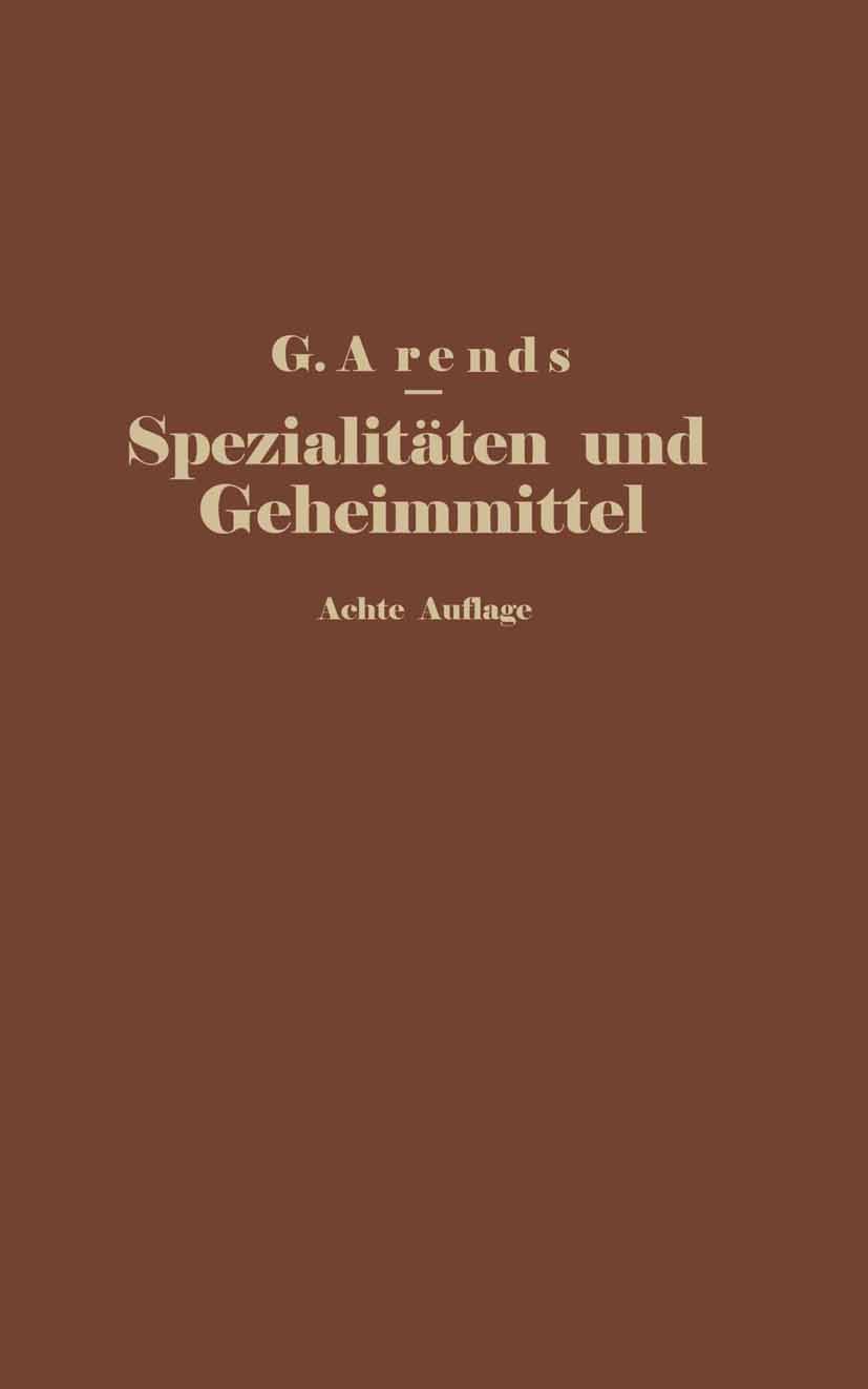 Titlebook: Spezialitäten und Geheimmittel aus den Gebieten der Medizin, Technik Kosmetik und Nahrungsmittelindu; Ihre Herkunft und Zu G. Arends Book 1 Titlebook: Spezialitäten und Geheimmittel aus den Gebieten der Medizin, Technik Kosmetik und Nahrungsmittelindu; Ihre Herkunft und Zu G. Arends Book 1