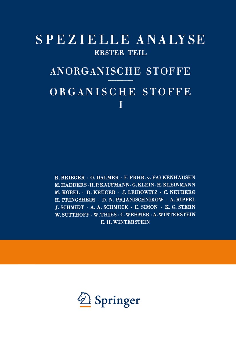 Titlebook: Spezielle Analyse; Erster Teil Anorgani R. Brieger,O. Dalmer,E. H. Winterstein Book 1932 Springer-Verlag Wien 1932 Alkohol.Analyse.Anionen. Titlebook: Spezielle Analyse; Erster Teil Anorgani R. Brieger,O. Dalmer,E. H. Winterstein Book 1932 Springer-Verlag Wien 1932 Alkohol.Analyse.Anionen.