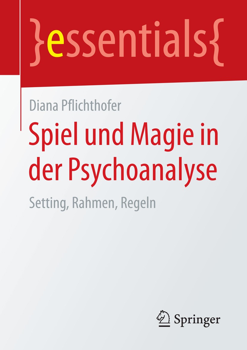 Titlebook: Spiel und Magie in der Psychoanalyse; Setting, Rahmen, Reg Diana Pflichthofer Book 2015 Springer Fachmedien Wiesbaden GmbH, ein Teil von Sp Titlebook: Spiel und Magie in der Psychoanalyse; Setting, Rahmen, Reg Diana Pflichthofer Book 2015 Springer Fachmedien Wiesbaden GmbH, ein Teil von Sp