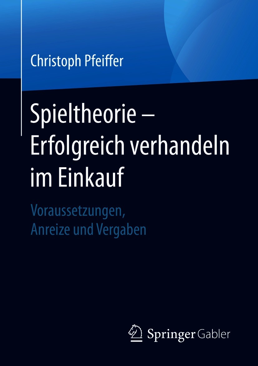 Titlebook: Spieltheorie – Erfolgreich verhandeln im Einkauf; Voraussetzungen, Anr Christoph Pfeiffer Book 2021 Der/die Herausgeber bzw. der/die Autor( Titlebook: Spieltheorie – Erfolgreich verhandeln im Einkauf; Voraussetzungen, Anr Christoph Pfeiffer Book 2021 Der/die Herausgeber bzw. der/die Autor(