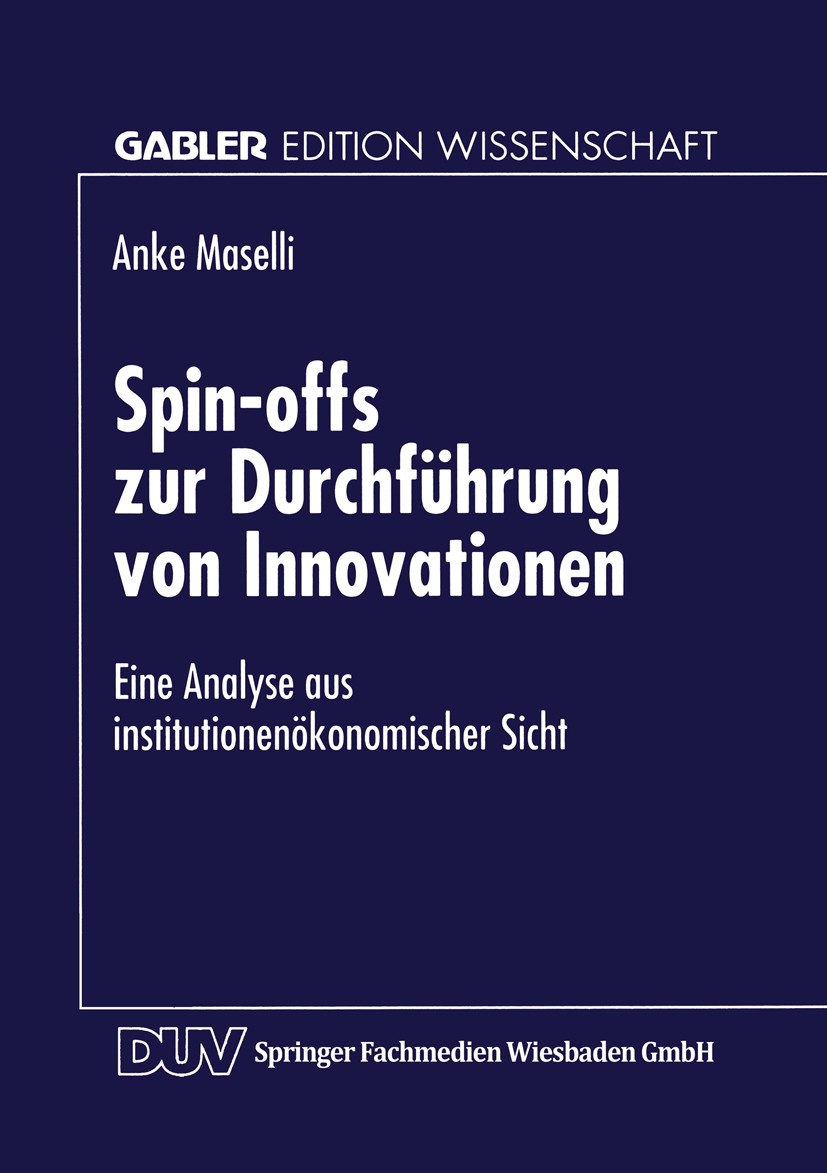 Titlebook: Spin-offs zur Durchführung von Innovationen; Eine Analyse aus ins Anke Maselli Book 1997 Springer Fachmedien Wiesbaden 1997 Innovation.Inno Titlebook: Spin-offs zur Durchführung von Innovationen; Eine Analyse aus ins Anke Maselli Book 1997 Springer Fachmedien Wiesbaden 1997 Innovation.Inno