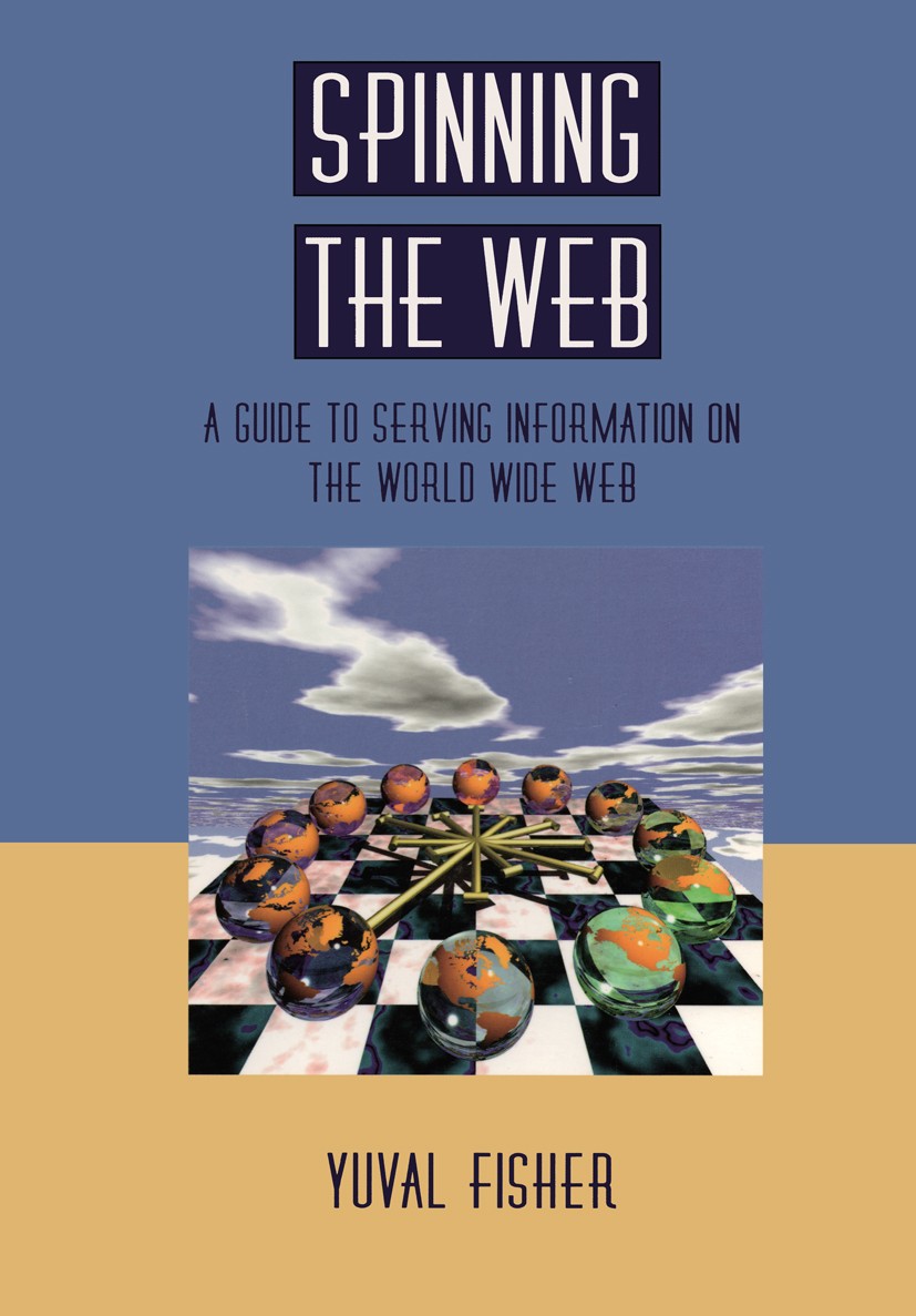 Titlebook: Spinning the Web; A Guide to Serving I Yuval Fisher Book 1996 Springer-Verlag New York, Inc. 1996 Internet.Java.JavaScript.WWW.World Wide W Titlebook: Spinning the Web; A Guide to Serving I Yuval Fisher Book 1996 Springer-Verlag New York, Inc. 1996 Internet.Java.JavaScript.WWW.World Wide W