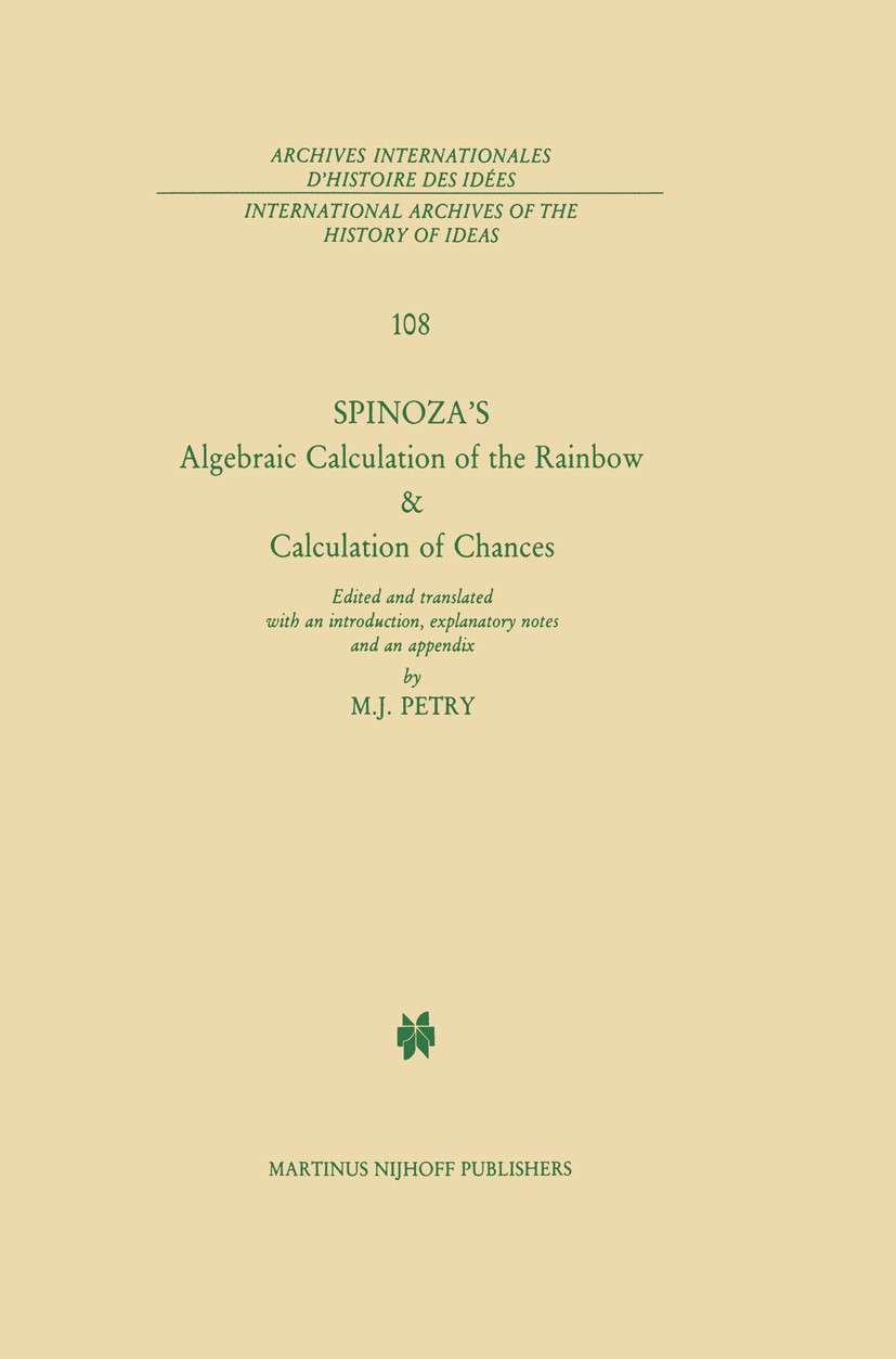 Titlebook: Spinoza’s Algebraic Calculation of the Rainbow & Calculation of Chances; Edited and Translate M. J. Petry (Professor of the History of Phil Titlebook: Spinoza’s Algebraic Calculation of the Rainbow & Calculation of Chances; Edited and Translate M. J. Petry (Professor of the History of Phil