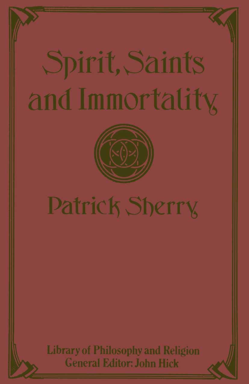 Titlebook: Spirit, Saints and Immortality; Patrick Sherry Book 1984 Patrick Sherry 1984 immortality.mortality.Spirit Titlebook: Spirit, Saints and Immortality; Patrick Sherry Book 1984 Patrick Sherry 1984 immortality.mortality.Spirit
