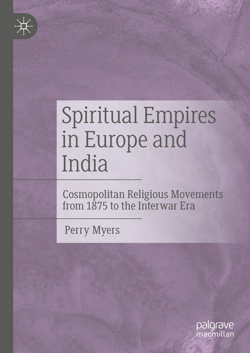 Titlebook: Spiritual Empires in Europe and India; Cosmopolitan Religio Perry Myers Book 2021 The Editor(s) (if applicable) and The Author(s), under ex Titlebook: Spiritual Empires in Europe and India; Cosmopolitan Religio Perry Myers Book 2021 The Editor(s) (if applicable) and The Author(s), under ex