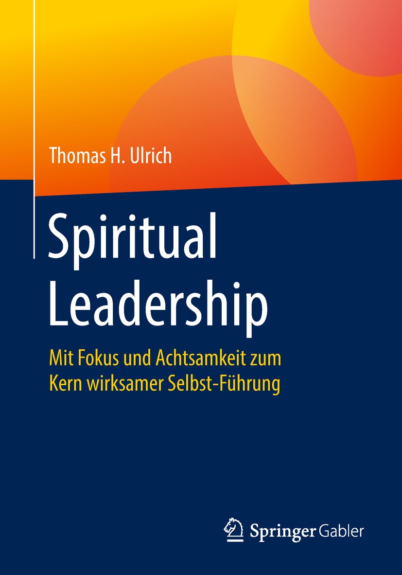 Titlebook: Spiritual Leadership; Mit Fokus und Achtsa Thomas H. Ulrich Book 2018 Springer Fachmedien Wiesbaden GmbH, ein Teil von Springer Nature 2018 Titlebook: Spiritual Leadership; Mit Fokus und Achtsa Thomas H. Ulrich Book 2018 Springer Fachmedien Wiesbaden GmbH, ein Teil von Springer Nature 2018
