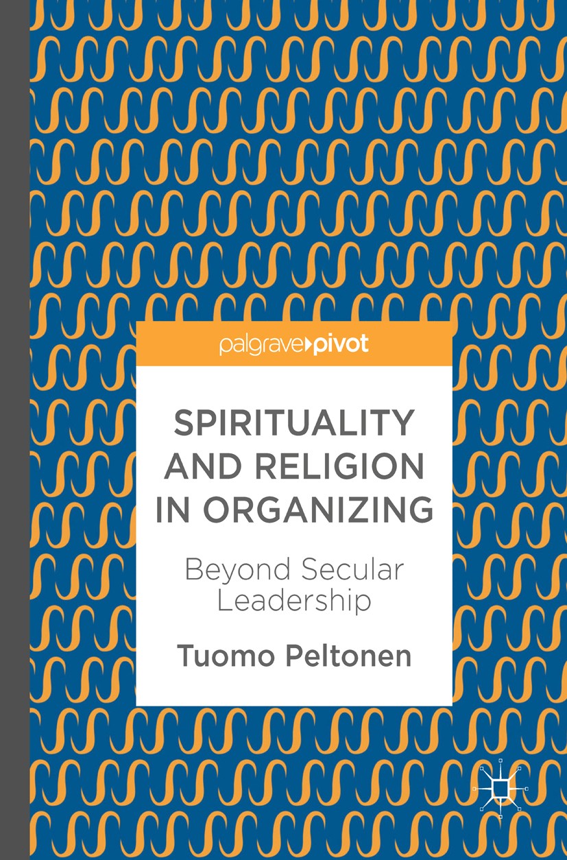 Titlebook: Spirituality and Religion in Organizing; Beyond Secular Leade Tuomo Peltonen Book 2017 The Editor(s) (if applicable) and The Author(s) 2017 Titlebook: Spirituality and Religion in Organizing; Beyond Secular Leade Tuomo Peltonen Book 2017 The Editor(s) (if applicable) and The Author(s) 2017
