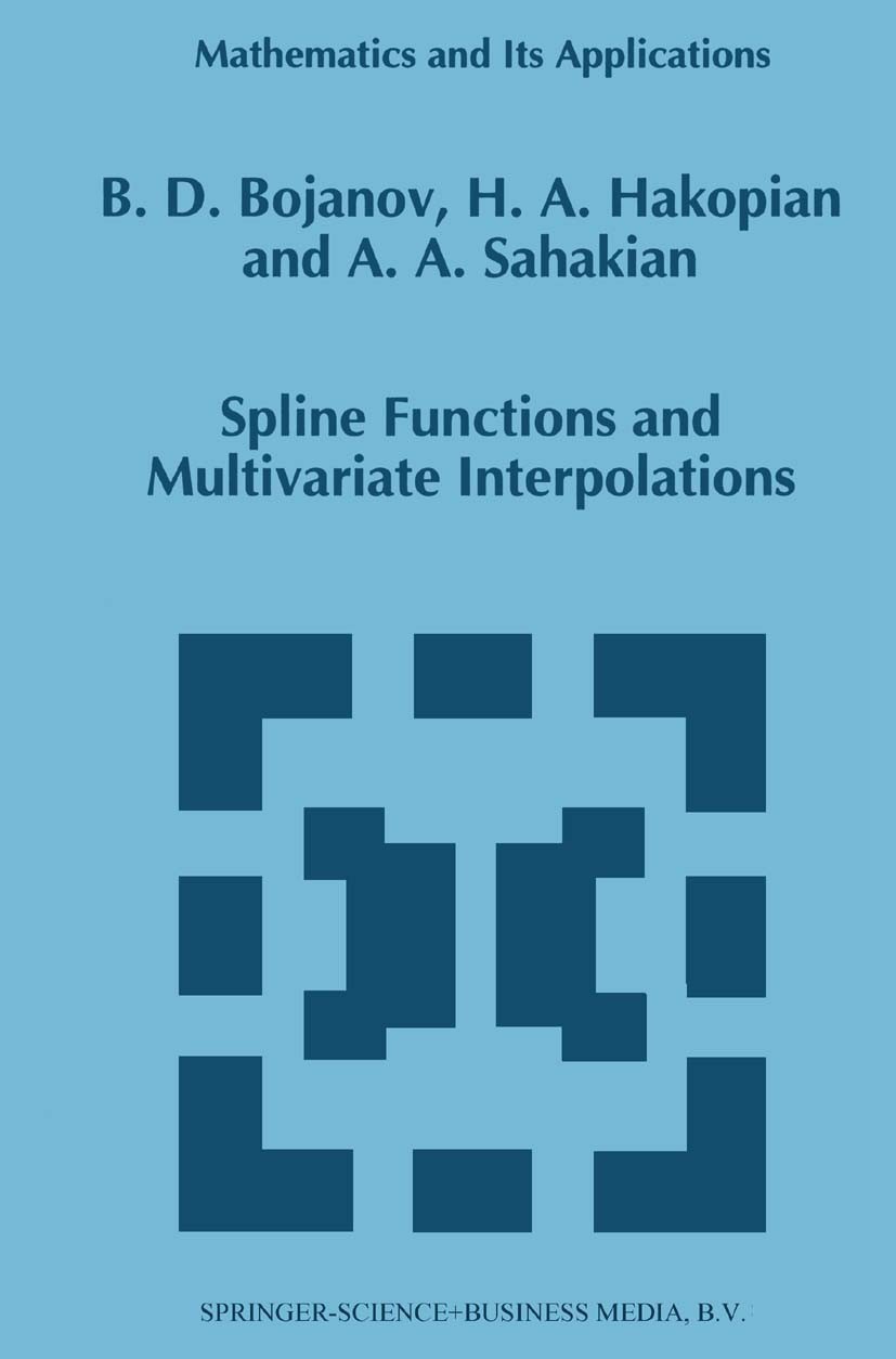 Titlebook: Spline Functions and Multivariate Interpolations; B. D. Bojanov,H. A. Hakopian,A. A. Sahakian Book 1993 Springer Science+Business Media B. Titlebook: Spline Functions and Multivariate Interpolations; B. D. Bojanov,H. A. Hakopian,A. A. Sahakian Book 1993 Springer Science+Business Media B.