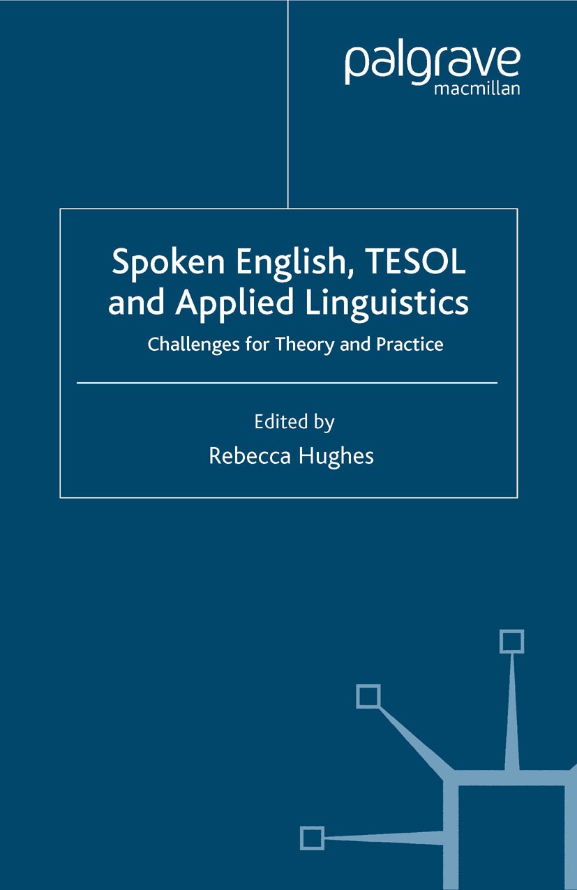 Titlebook: Spoken English, TESOL and Applied Linguistics; Challenges for Theor Rebecca Hughes Book 2006 Palgrave Macmillan, a division of Macmillan Pu Titlebook: Spoken English, TESOL and Applied Linguistics; Challenges for Theor Rebecca Hughes Book 2006 Palgrave Macmillan, a division of Macmillan Pu