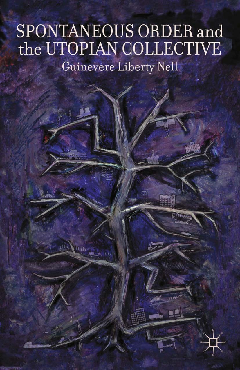 Titlebook: Spontaneous Order and the Utopian Collective; Guinevere Liberty Nell Book 2014 Guinevere Liberty Nell 2014 economic history.history.Union Titlebook: Spontaneous Order and the Utopian Collective; Guinevere Liberty Nell Book 2014 Guinevere Liberty Nell 2014 economic history.history.Union