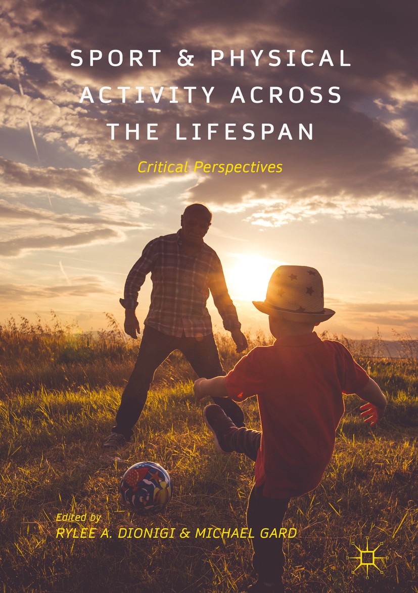 Titlebook: Sport and Physical Activity across the Lifespan; Critical Perspective Rylee A. Dionigi,Michael Gard Book 2018 The Editor(s) (if applicable) Titlebook: Sport and Physical Activity across the Lifespan; Critical Perspective Rylee A. Dionigi,Michael Gard Book 2018 The Editor(s) (if applicable)