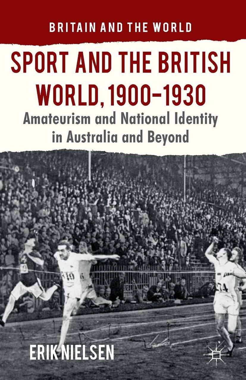 Titlebook: Sport and the British World, 1900-1930; Amateurism and Natio Erik Nielsen Book 2014 Palgrave Macmillan, a division of Macmillan Publishers Titlebook: Sport and the British World, 1900-1930; Amateurism and Natio Erik Nielsen Book 2014 Palgrave Macmillan, a division of Macmillan Publishers