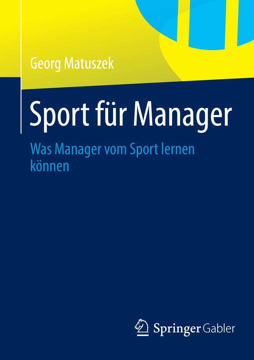 Titlebook: Sport für Manager; Was Manager vom Spor Georg Matuszek Book 2014 Springer Fachmedien Wiesbaden 2014 Erfolg.Fitness.Hochleistungssport.Manag Titlebook: Sport für Manager; Was Manager vom Spor Georg Matuszek Book 2014 Springer Fachmedien Wiesbaden 2014 Erfolg.Fitness.Hochleistungssport.Manag