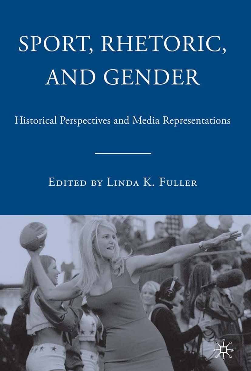 Titlebook: Sport, Rhetoric, and Gender; Historical Perspecti Linda K. Fuller Book 2006 Palgrave Macmillan, a division of Nature America Inc. 2006 cult Titlebook: Sport, Rhetoric, and Gender; Historical Perspecti Linda K. Fuller Book 2006 Palgrave Macmillan, a division of Nature America Inc. 2006 cult