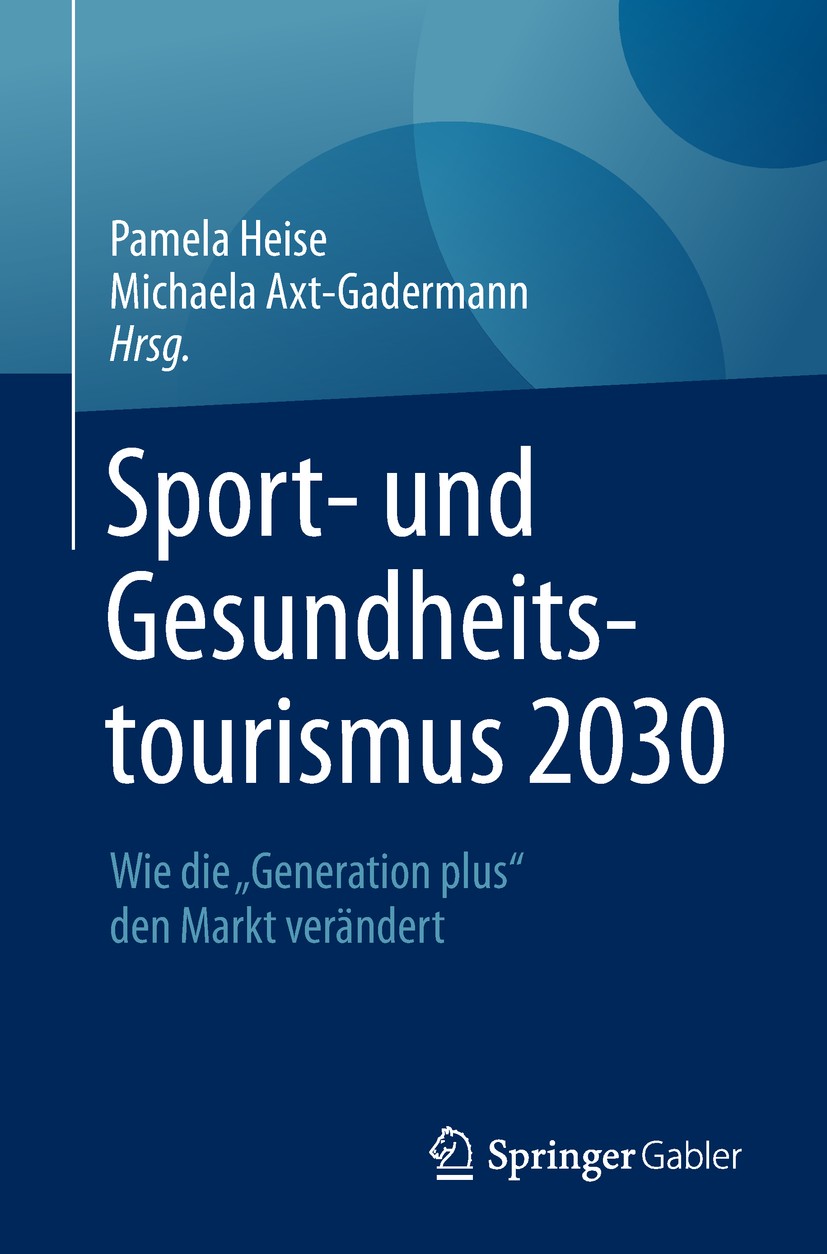 Titlebook: Sport- und Gesundheitstourismus 2030; Wie die „Generation Pamela Heise,Michaela Axt-Gadermann Book 2018 Springer Fachmedien Wiesbaden GmbH Titlebook: Sport- und Gesundheitstourismus 2030; Wie die „Generation Pamela Heise,Michaela Axt-Gadermann Book 2018 Springer Fachmedien Wiesbaden GmbH