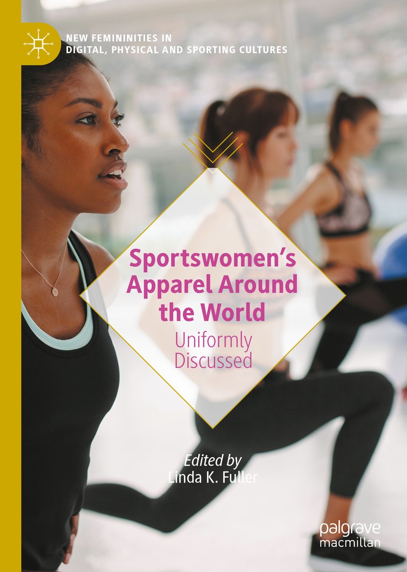 Titlebook: Sportswomen’s Apparel Around the World; Uniformly Discussed Linda K. Fuller Book 2021 The Editor(s) (if applicable) and The Author(s), unde Titlebook: Sportswomen’s Apparel Around the World; Uniformly Discussed Linda K. Fuller Book 2021 The Editor(s) (if applicable) and The Author(s), unde