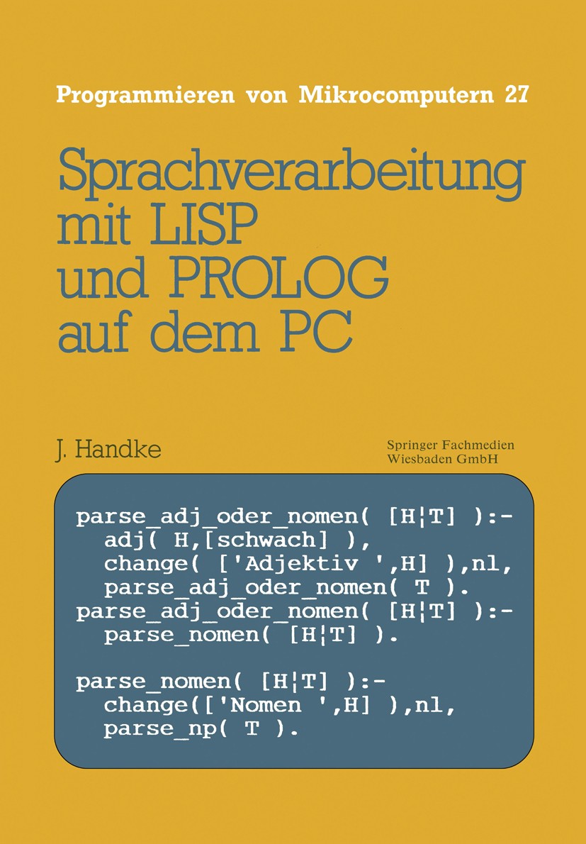 Titlebook: Sprachverarbeitung; mit LISP und PROLOG Jürgen Handke Book 1987 Springer Fachmedien Wiesbaden 1987 BASIC.Betriebssystem.Informatik.LISP.Li Titlebook: Sprachverarbeitung; mit LISP und PROLOG Jürgen Handke Book 1987 Springer Fachmedien Wiesbaden 1987 BASIC.Betriebssystem.Informatik.LISP.Li