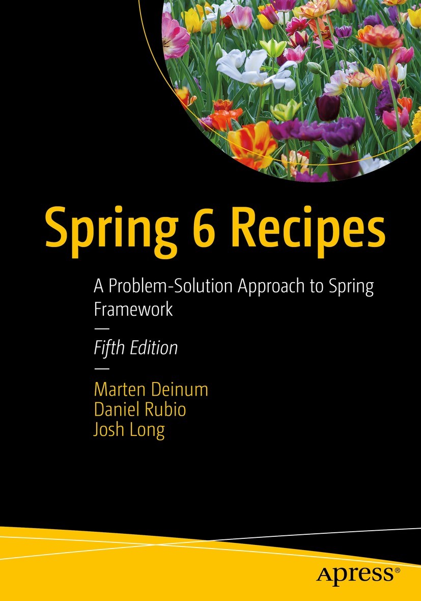 Titlebook: Spring 6 Recipes; A Problem-Solution A Marten Deinum,Daniel Rubio,Josh Long Book 2023Latest edition Marten Deinum, Daniel Rubio, Josh Long Titlebook: Spring 6 Recipes; A Problem-Solution A Marten Deinum,Daniel Rubio,Josh Long Book 2023Latest edition Marten Deinum, Daniel Rubio, Josh Long