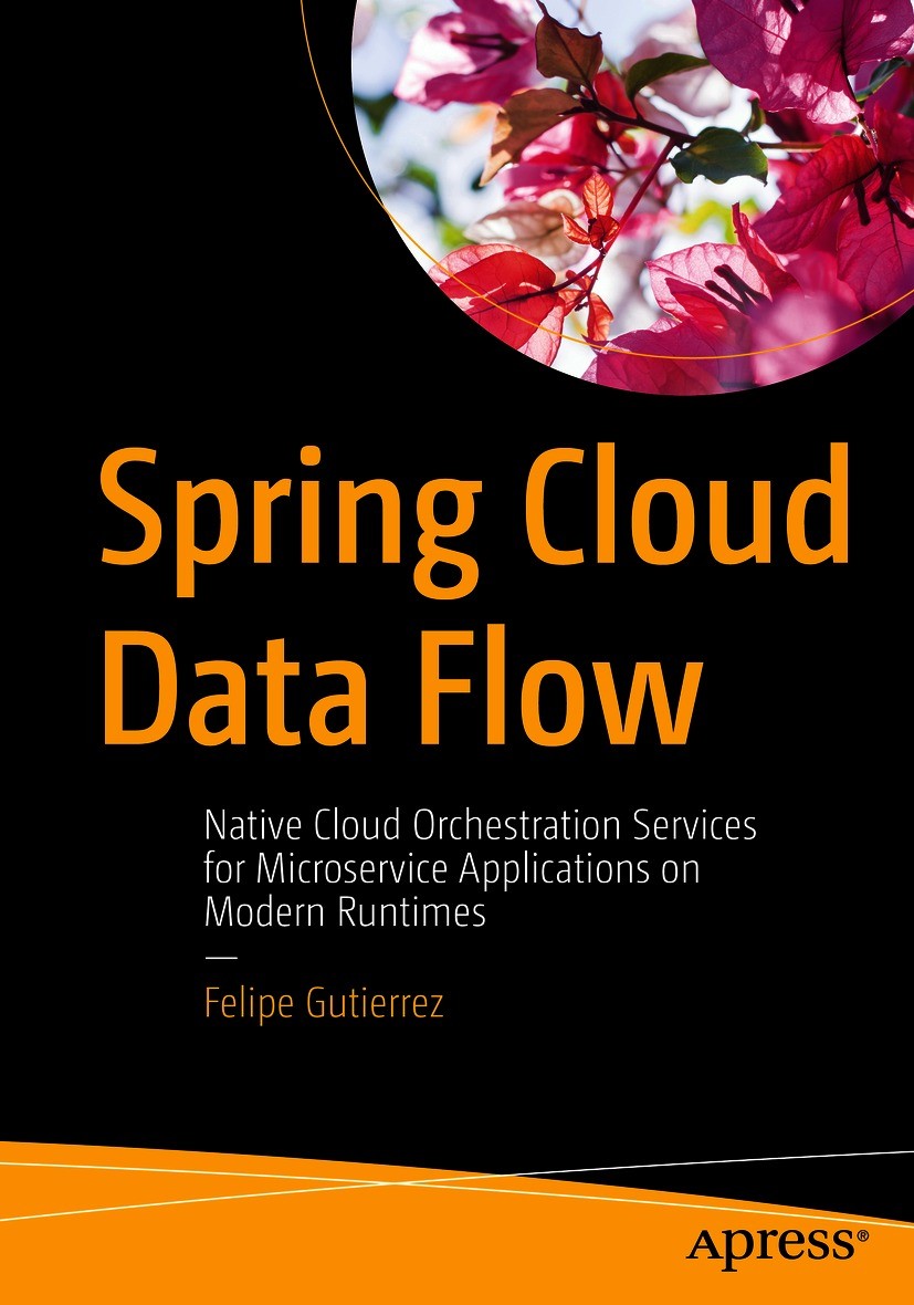 Titlebook: Spring Cloud Data Flow; Native Cloud Orchest Felipe Gutierrez Book 2021 Felipe Gutierrez 2021 Spring.Cloud.Data.Flow.Java.big data.programm Titlebook: Spring Cloud Data Flow; Native Cloud Orchest Felipe Gutierrez Book 2021 Felipe Gutierrez 2021 Spring.Cloud.Data.Flow.Java.big data.programm