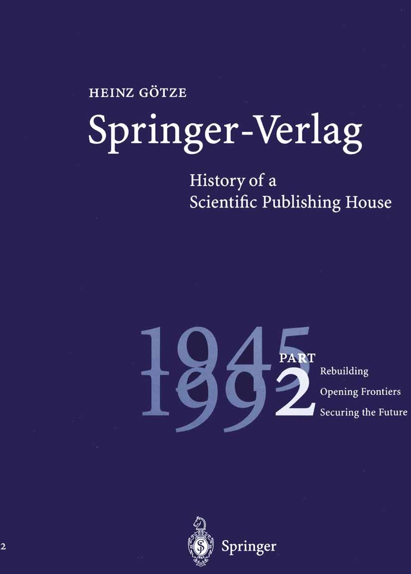 Titlebook: Springer-Verlag: History of a Scientific Publishing House; Part 2: 1945 - 1992. Heinz Götze Book 1996 Springer-Verlag Berlin Heidelberg 199 Titlebook: Springer-Verlag: History of a Scientific Publishing House; Part 2: 1945 - 1992. Heinz Götze Book 1996 Springer-Verlag Berlin Heidelberg 199
