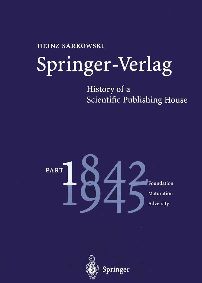 Titlebook: Springer-Verlag: History of a Scientific Publishing House; Part 1: 1842–1945 Fo Heinz Sarkowski Book 1996 Springer-Verlag Berlin Heidelberg Titlebook: Springer-Verlag: History of a Scientific Publishing House; Part 1: 1842–1945 Fo Heinz Sarkowski Book 1996 Springer-Verlag Berlin Heidelberg